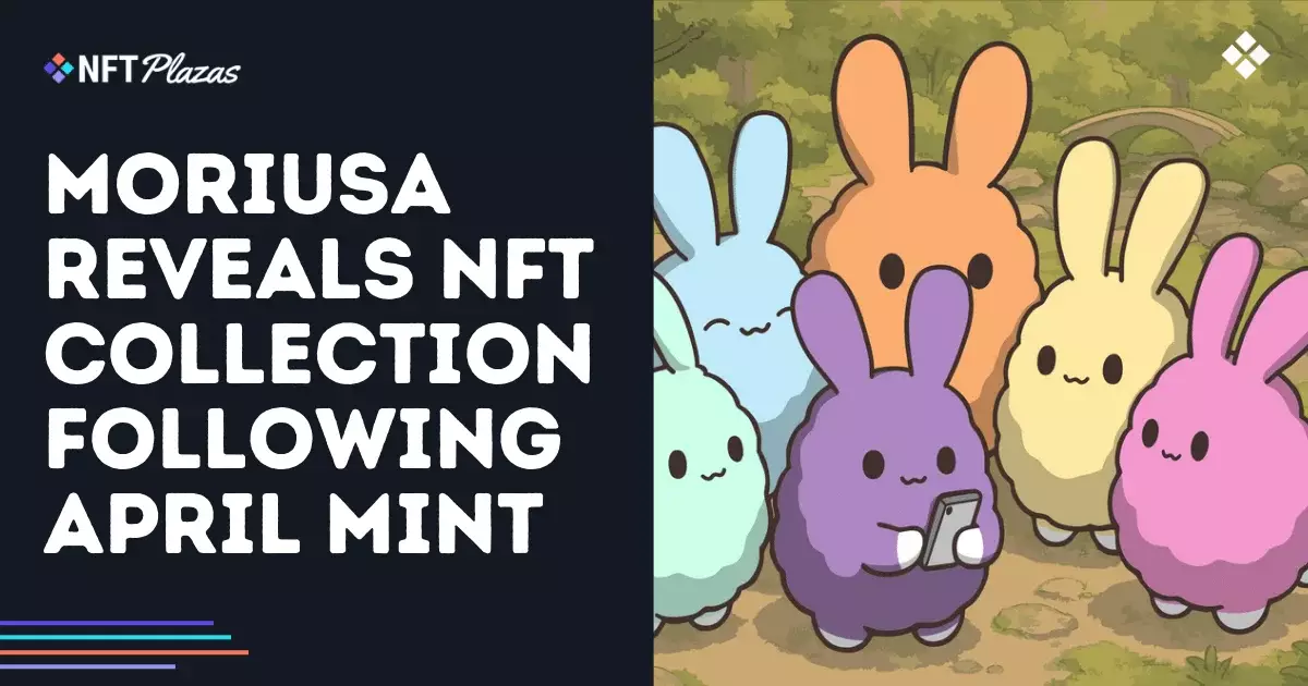 7 Reasons Why Moriusa’s NFT Collection is Changing the Game