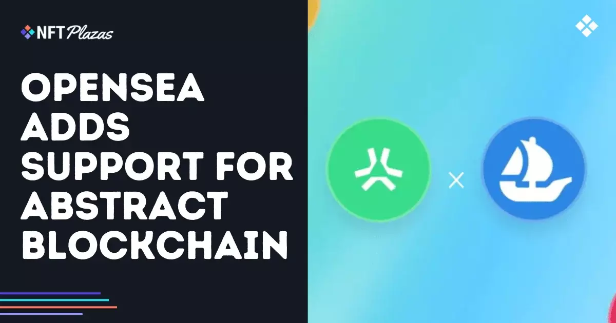5 Reasons Why OpenSea’s Addition of Abstract Blockchain Revolutionizes NFT Trading