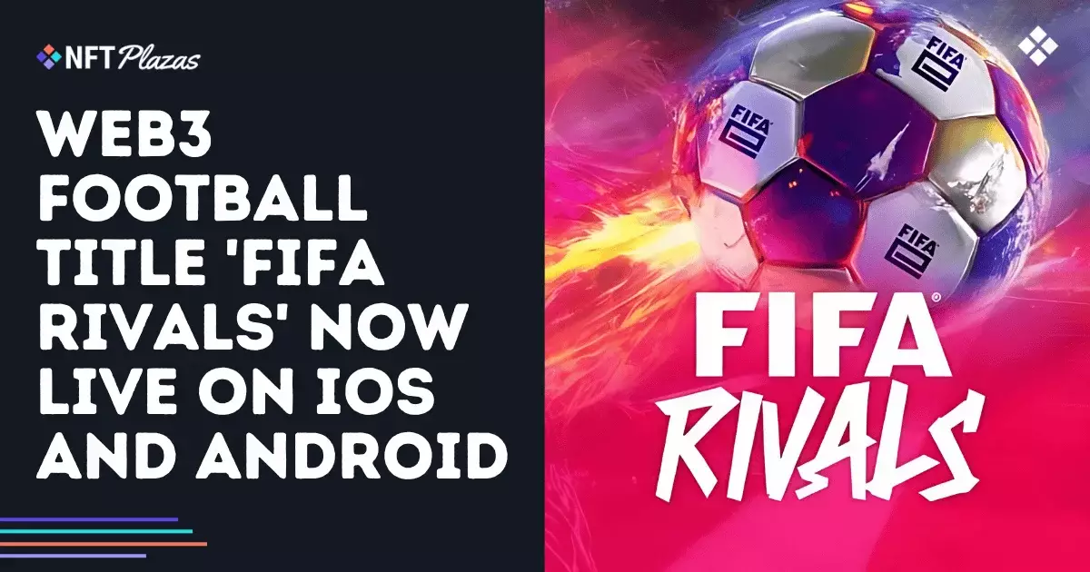 The 7 Controversial Truths of NFT Gaming: The Launch of FIFA Rivals